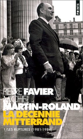La décennie Mitterrand. Vol. 1. Les ruptures : 1981-1984