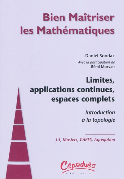 Limites, applications continues, espaces complets : introduction à la topologie : L3, masters, Capes, agrégation