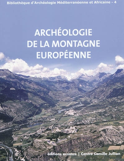 Archéologie de la montagne européenne : actes de la table ronde internationale de Gap, 29 septembre-1er octobre 2008