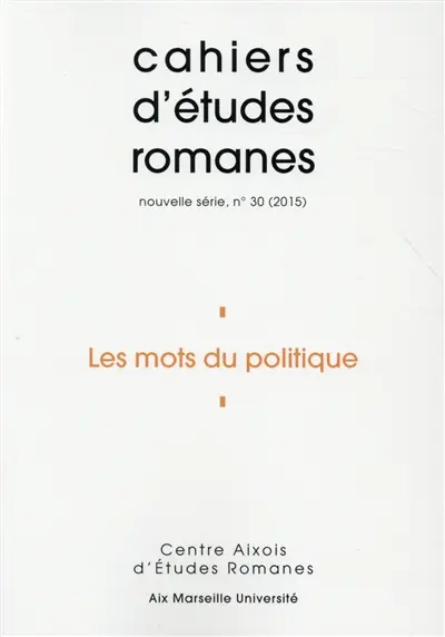 Cahiers d'études romanes, n° 30. Les mots du politique