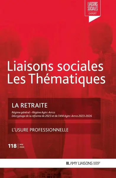 Liaisons sociales. Numéros juridiques, n° 118. La retraite : régime général, régime Agirc-Arrco, décryptage de la réforme de 2023 et de l'ANI Agirc-Arrco 2023-2026