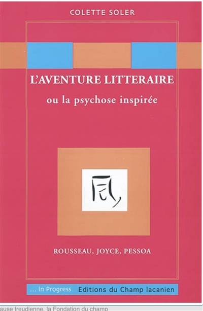 L'aventure littéraire ou La psychose inspirée : Rousseau, Joyce, Pessoa