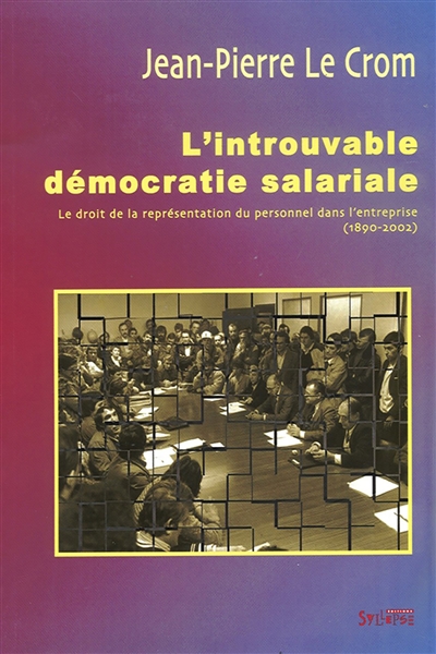 L'introuvable démocratie salariale : le droit de la représentation du personnel dans l'entreprise (1890-2002)