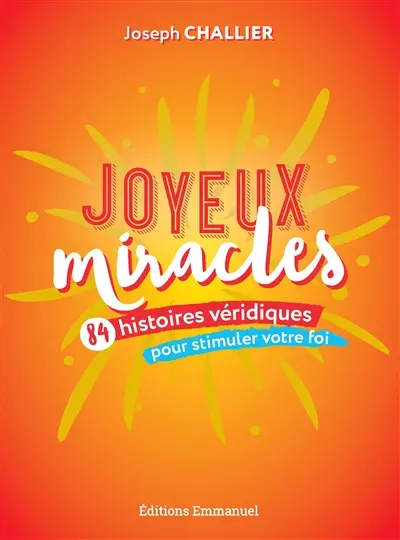 Joyeux miracles : 84 histoires véridiques pour stimuler votre foi