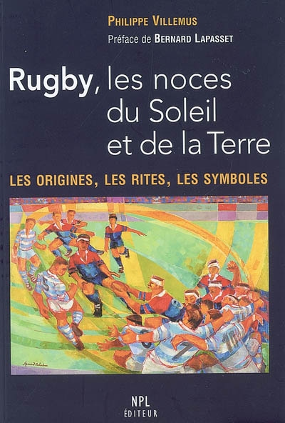 Rugby, les noces du Soleil et de la Terre : les origines, les rites, les symboles