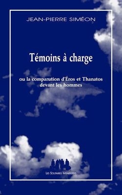 Témoins à charge ou La comparution d'Eros et Thanatos devant les hommes : matériau pour une polyphonie tragi-comique