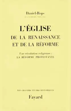 Histoire de l'Eglise du Christ. Vol. 4. L'Eglise de la Renaissance et de la Réforme. Vol. 1. Une révolution religieuse : la Réforme protestante