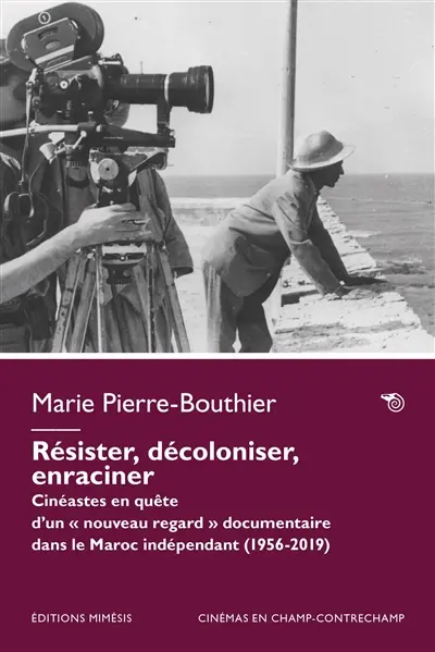 Résister, décoloniser, enraciner : cinéastes en quête d'un nouveau regard documentaire dans le Maroc indépendant (1956-2019) Résister, décoloniser, enraciner : cinéastes en quête d'un nouveau regard documentaire dans le Maroc indépendant (1956-2019)