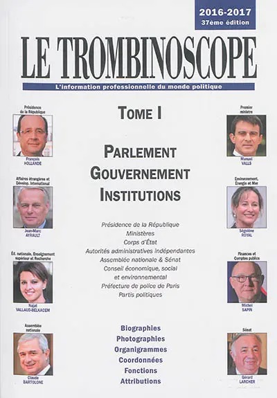 Le trombinoscope : l'information professionnelle du monde politique. Vol. 1. Parlement, gouvernement et institutions,  2016-2017 : présidence de la République, ministères, corps d'Etat, autorités administratives indépendantes... : biographies, photographies, organigrammes, coordonnées, fonctions, attributions