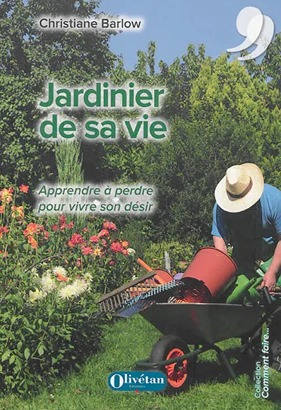 Jardinier de sa vie : apprendre à perdre pour vivre son désir