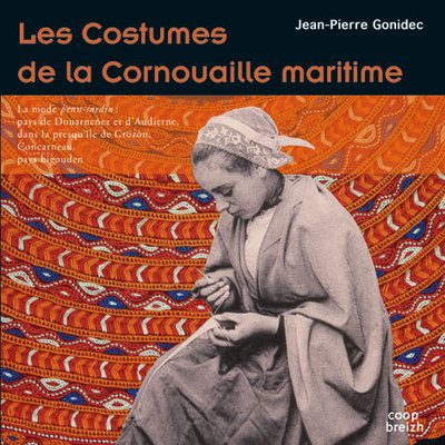 Les costumes de la Cornouaille maritime : la mode penn-sardin : pays de Douarnenez et d'Audierne, dans la presqu'île de Crozon, Concarneau, pays bigouden