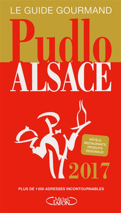 Pudlo Alsace 2017 : le guide gourmand : plus de 1.000 adresses incontournables