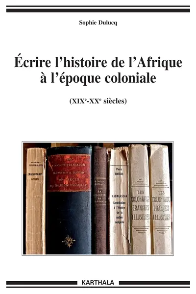 Ecrire l'histoire de l'Afrique à l'époque coloniale (XIXe-XXe siècles)