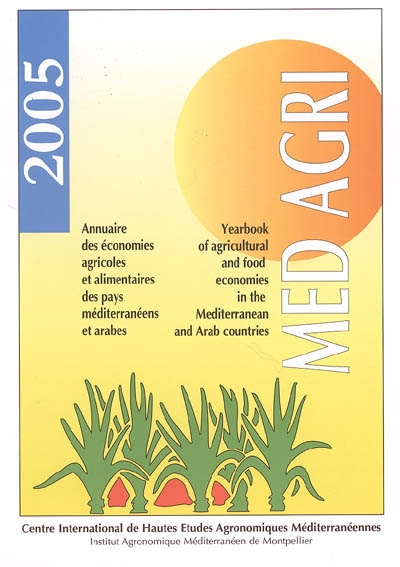 Médagri 2005 : annuaire des économies agricoles et alimentaires des pays méditerranéens et arabes. Yearbook of agricultural and food economies in the Mediterranean and Arab countries