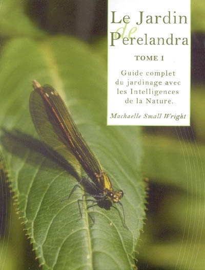 Le jardin de Perelandra. Vol. 1. Guide complet du jardinage avec les intelligences de la nature