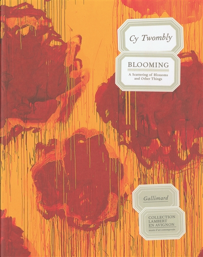 Cy Twombly, Blooming, a scattering of blossoms & other things : exposition, collection Lambert en Avignon, musée d'art contemporain, 4 juin-30 sept. 2007