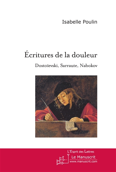 Ecritures de la douleur : Dostoïevski, Sarraute, Nabokov : essai sur l'usage de la fiction