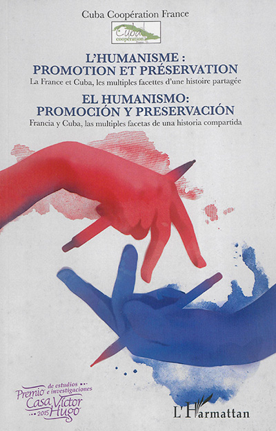 L'humanisme : promotion et préservation : la France et Cuba, les multiples facettes d'une histoire partagée. El humanismo : promocion y preservacion : Francia y Cuba, las multiples facetas de una historia compartida