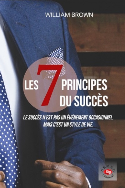 Les 7 principes du succès : le succès n'est pas un événement occasionnel, mais c'est un style de vie !