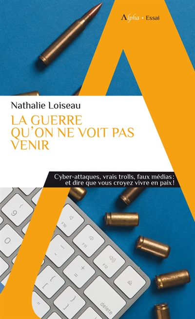 La guerre qu'on ne voit pas venir : cyber-attaques, vrais trolls, faux médias : et dire que vous croyez vivre en paix !