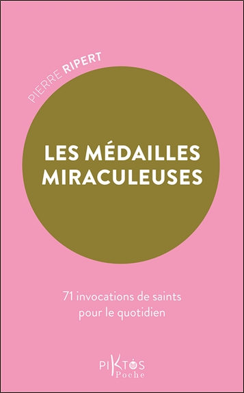 Les médailles miraculeuses : 71 invocations de saints pour le quotidien