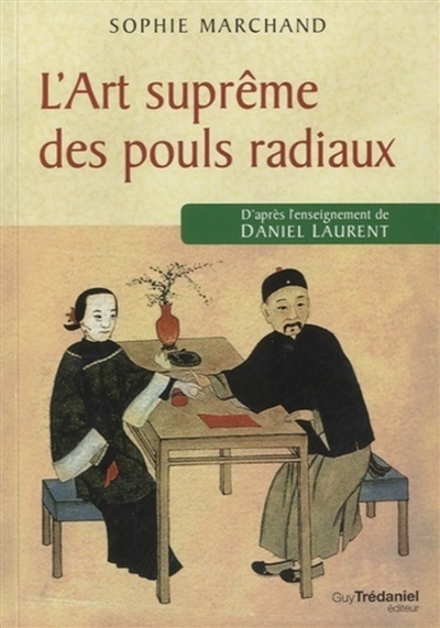 L'art suprême des pouls radiaux : d'après l'enseignement de Daniel Laurent : méthode pratique