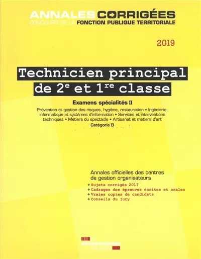 Technicien principal de 2e et 1re classe 2019 : examens d'avancement de grade et de promotion interne, catégorie B : examens spécialités. Vol. 2. Prévention et gestion des risques, hygiène, restauration, ingénierie, informatique et systèmes d'information, services et interventions techniques, métiers du spectacle, artisanat et métiers d'art