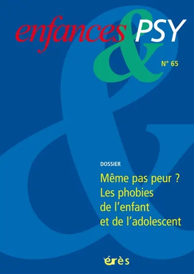 Enfances et psy, n° 65. Même pas peur ? : les phobies de l'enfant et de l'adolescent