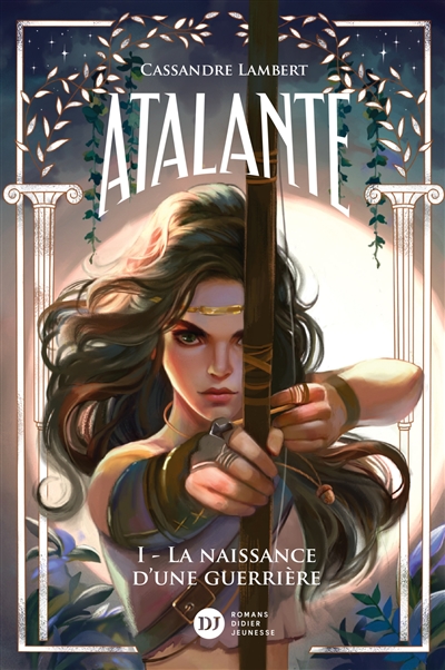 Atalante. Vol. 1. La naissance d'une guerrière