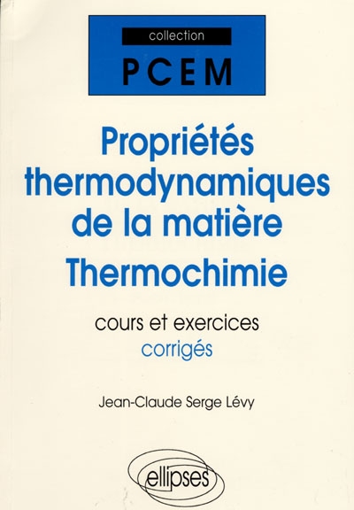 Propriétés thermodynamiques de la matière, thermochimie : cours et exercices corrigés PCEM, DEUG