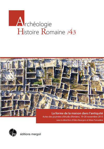 La forme de la maison dans l'Antiquité : actes des journées d'étude d'Amiens, 19-20 novembre 2015