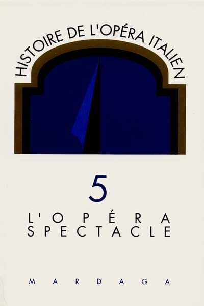 Histoire de l'opéra italien. Vol. 5. L'Opéra spectacle