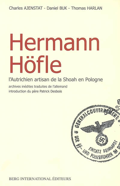 Hermann Höfle : l'Autrichien artisan de la Shoah en Pologne : archives inédites