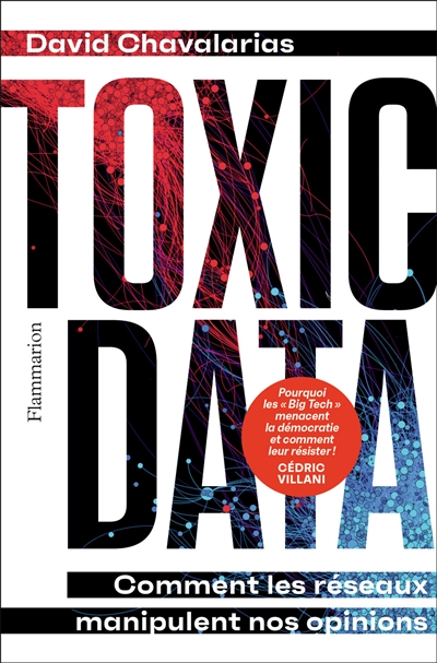 Toxic data : comment les réseaux manipulent nos opinions - David Chavalarias