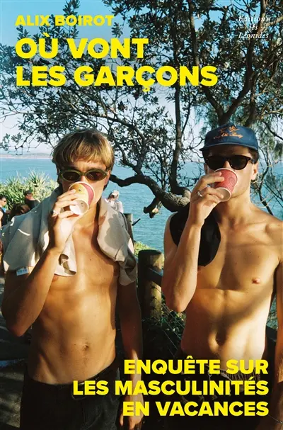 Où vont les garçons ? : enquête sur les masculinités en vacances Où vont les garçons ? : enquête sur les masculinités en vacances