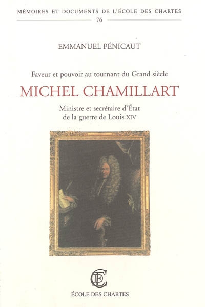 Michel Chamillart : ministre et secrétaire d'Etat de la guerre de Louis XIV : faveur et pouvoir au tournant du Grand Siècle