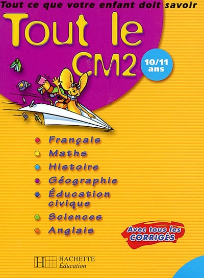 Tout le CM2 10-11 ans : tout ce que votre enfant doit savoir : français, mathématiques, histoire, géographie, éducation civique, sciences, anglais