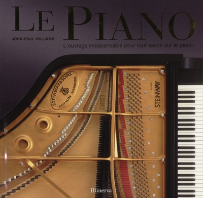 Le piano : l'ouvrage indispensable pour tout savoir sur le piano