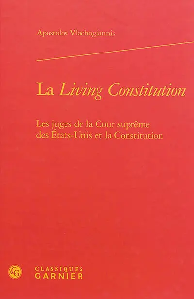La living constitution : les juges de la Cour suprême des Etats-Unis et la Constitution
