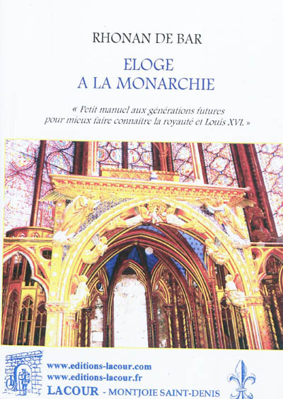 Eloge de la monarchie : petit manuel utile aux générations futures pour mieux faire connaître la royauté et en particulier Louis XVI