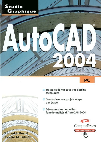 AutoCAD 2004 : PC : tracez et éditez tous vos dessins techniques, construisez vos projets étape par étape, découvrez les nouvelles fonctionnalités d'Autocad 2004