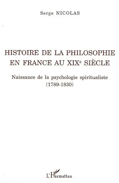 Histoire de la philosophie en France au XIXe siècle : naissance de la psychologie spiritualiste (1789-1830)