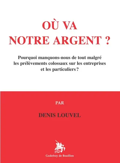 Où va notre argent ? : pourquoi manquons-nous de tout malgré les prélèvements colossaux sur les entreprises et les particuliers ?