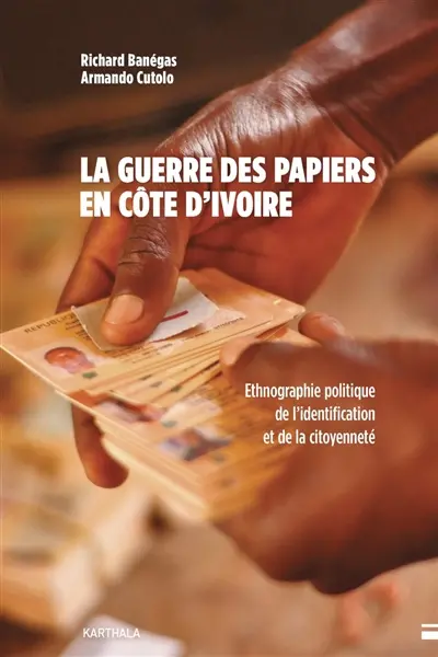 La guerre des papiers en Côte d'Ivoire : ethnographie politique de l'identification et de la citoyenneté