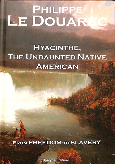 Hyacinthe, the undaunted Native American : from freedom to slavery