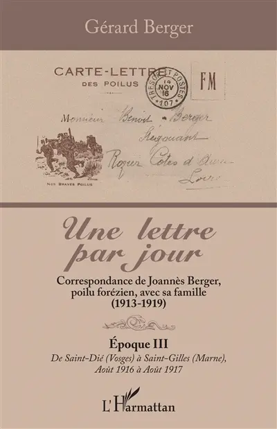 Une lettre par jour : correspondance de Joannès Berger, poilu forézien, avec sa famille (1913-1919). Vol. 3. De Saint-Dié (Vosges) à Saint-Gilles (Marne), août 1916 à août 1917