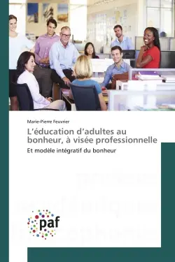L'éducation d'adultes au bonheur, à visée professionnelle : Et modèle intégratif du bonheur