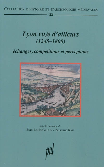 Lyon vu-e d'ailleurs (1245-1800) : échanges, compétitions et perceptions