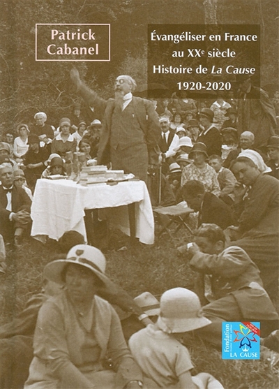 Evangéliser en France au XXe siècle : histoire de La Cause : 1920-2020