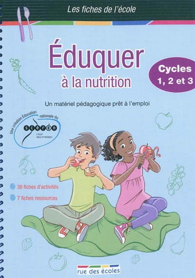 Eduquer à la nutrition : cycles 1, 2 et 3 : un matériel pédagogique prêt à l'emploi, 39 fiches d'activités, 7 fiches ressources